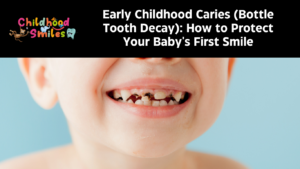 Early Childhood Caries (Bottle Tooth Decay): How to Protect Your Baby's First Smile